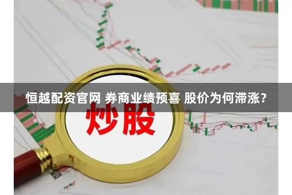 恒越配资官网 券商业绩预喜 股价为何滞涨？