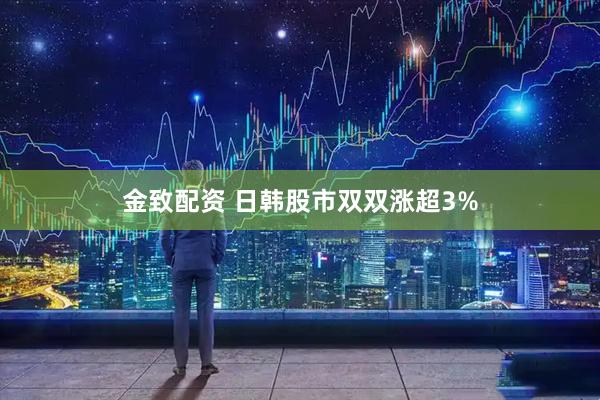 金致配资 日韩股市双双涨超3%